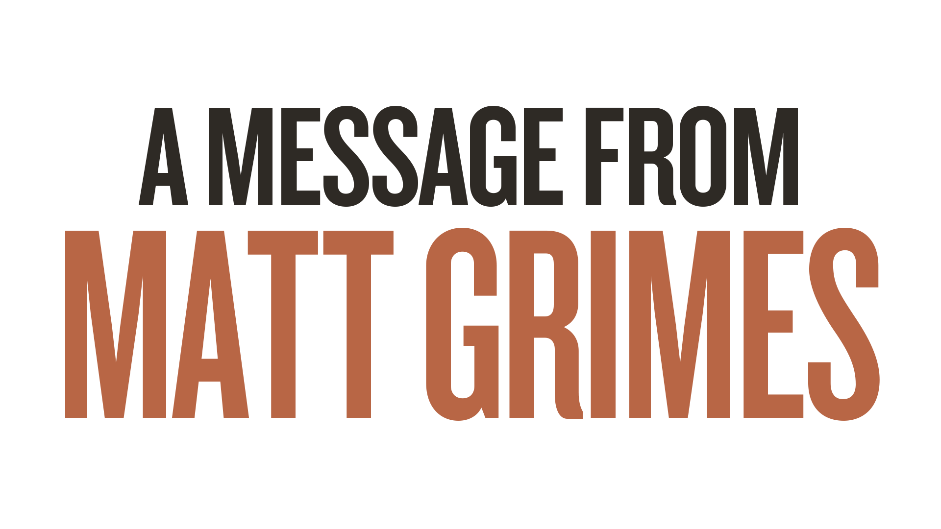A Message from Matt Grimes