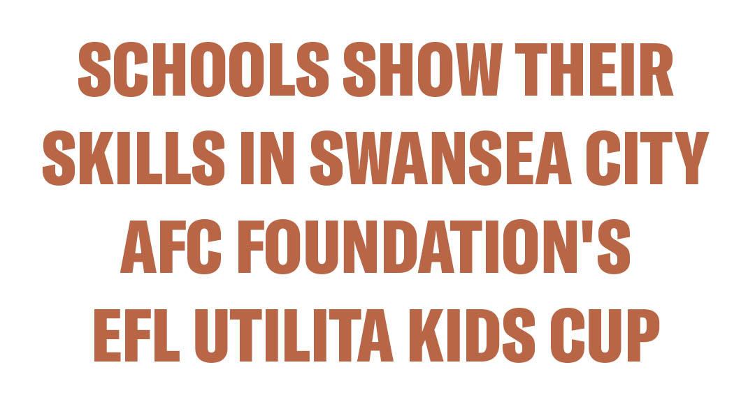 SCHOOLS SHOW THEIR SKILLS IN SWANSEA CITY AFC FOUNDATION'S  EFL UTILITA KIDS CUP