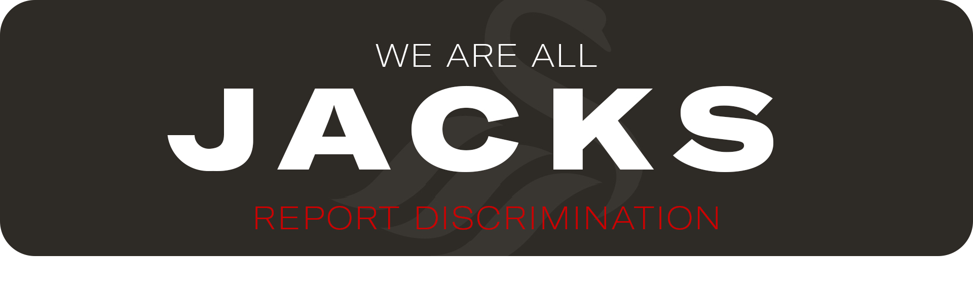 We are all Jacks, Report Discrimination.